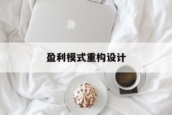 盈利模式重构设计(盈利模式重构设计方案)苏州市