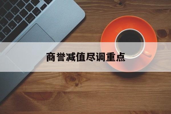 商誉减值尽调重点(商誉减值的上市公司)苏州市